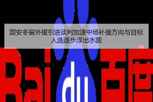 国安冬窗外援引进谈判加速中场补强方向与目标人选逐步浮出水面