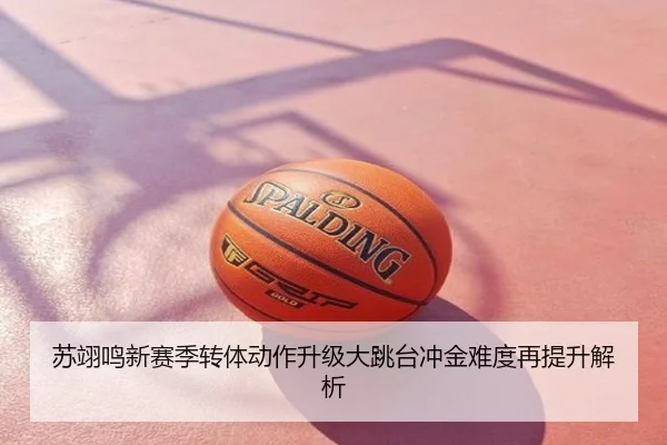 苏翊鸣新赛季转体动作升级大跳台冲金难度再提升解析